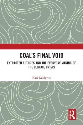 Coal’s Final Void: Extracted Futures and the Everyday Making of the Climate Crisis - Kari Dahlgren - cover