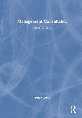 Management Consultancy: How to Win - Peter Cross - cover