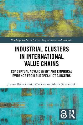 Industrial Clusters in International Value Chains: Conceptual Advancement and Empirical Evidence from European ICT Clusters - Joanna Bohatkiewicz-Czaicka,Marta Gancarczyk - cover
