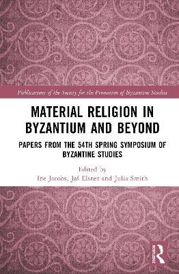 Material Religion in Byzantium and Beyond: Papers from the 54th Spring Symposium of Byzantine Studies - cover