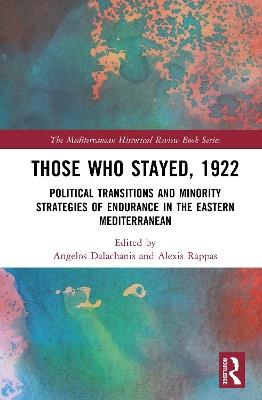 Those Who Stayed, 1922: Political Transitions and Minority Strategies of Endurance in the Eastern Mediterranean - cover