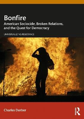 Bonfire: American Sociocide, Broken Relations, and the Quest for Democracy - Charles Derber - cover