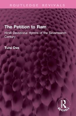 The Petition to Ram: Hindi Devotional Hymns of the Seventeenth Century - Tulsi Das - cover
