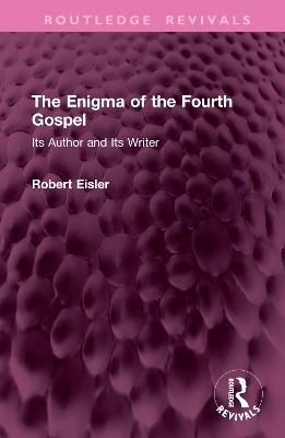 The Enigma of the Fourth Gospel: Its Author and Its Writer - Robert Eisler - cover