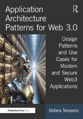 Application Architecture Patterns for Web 3.0: Design Patterns and Use Cases for Modern and Secure Web3 Applications - Stefano Tempesta - cover