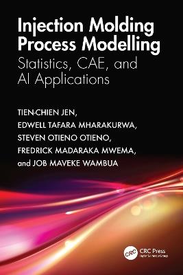Injection Molding Process Modelling: Statistics, CAE, and AI Applications - Tien-Chien Jen,Edwell Tafara Mharakurwa,Steven Otieno Otieno - cover
