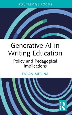 Generative AI in Writing Education: Policy and Pedagogical Implications - Dylan Medina - cover