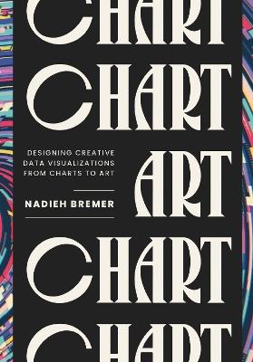 CHART: Designing Creative Data Visualizations from Charts to Art - Nadieh Bremer - cover