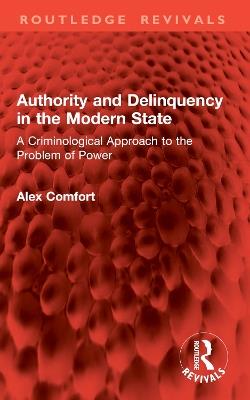 Authority and Delinquency in the Modern State: A Criminological Approach to the Problem of Power - Alex Comfort - cover