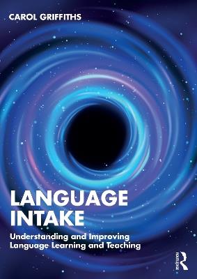Language Intake: Understanding and Improving Language Learning and Teaching - Carol Griffiths - cover