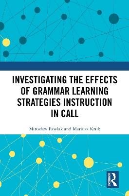 Investigating the Effects of Grammar Learning Strategies Instruction in CALL - Miroslaw Pawlak,Mariusz Kruk - cover