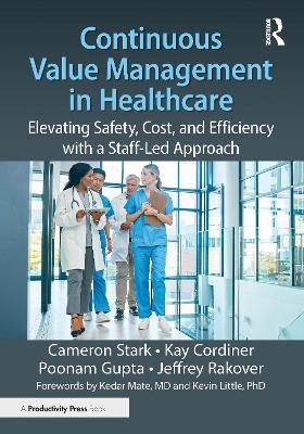 Continuous Value Management in Healthcare: Elevating Safety, Cost, and Efficiency with a Staff-Led Approach - Cameron Stark,Kay Cordiner,Poonam Gupta - cover