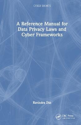 A Reference Manual for Data Privacy Laws and Cyber Frameworks - Ravindra Das - cover