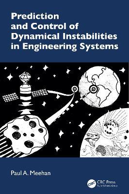 Prediction and Control of Dynamical Instabilities in Engineering Systems - Paul A. Meehan - cover