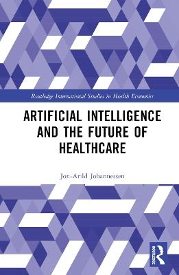Artificial Intelligence and the Future of Healthcare - Jon-Arild Johannessen - cover