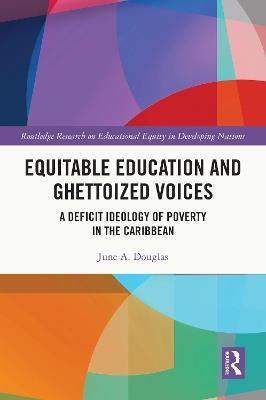 Equitable Education and Ghettoized Voices: A Deficit Ideology of Poverty in The Caribbean - June A. Douglas - cover