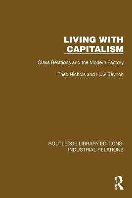 Living with Capitalism: Class Relations and the Modern Factory - Theo Nichols,Huw Beynon - cover