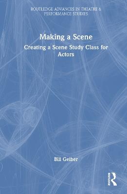 Making a Scene: Creating a Scene Study Class for Actors - Bill Gelber - cover