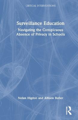 Surveillance Education: Navigating the Conspicuous Absence of Privacy in Schools - Nolan Higdon,Allison Butler - cover