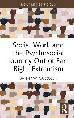 Social Work and the Psychosocial Journey Out of Far-Right Extremism - Danny W. Carroll II - cover