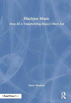 Machine Music: How AI is Transforming Music's Next Act - ew Thurlow - cover