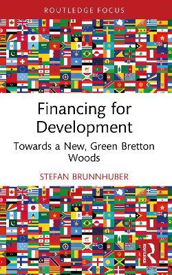 Financing for Development: Towards a New, Green Bretton Woods - Stefan Brunnhuber - cover