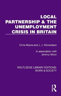 Local Partnership & the Unemployment Crisis in Britain - Chris Moore,J.J. Richardson,Jeremy Moon - cover