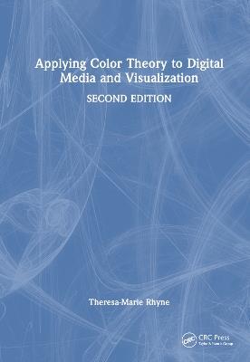 Applying Color Theory to Digital Media and Visualization - Theresa-Marie Rhyne - cover