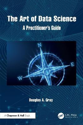 The Art of Data Science: A Practitioner's Guide - Douglas A. Gray - cover
