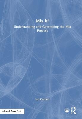 Mix It!: Understanding and Controlling the Mix Process - Ian Corbett - cover
