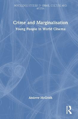Crime and Marginalisation: Young People in World Cinema - Andrew McGrath - cover