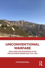 Unconventional Warfare: Small Wars and Insurgencies in the India-Myanmar Borderland (1914–1945)