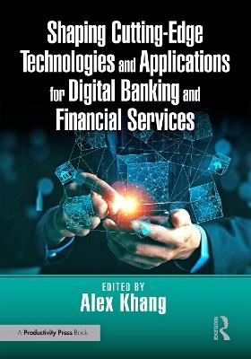 Shaping Cutting-Edge Technologies and Applications for Digital Banking and Financial Services - cover