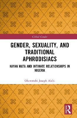 Gender, Sexuality, and Traditional Aphrodisiacs: Kayan Mata and Intimate Relationships in Nigeria - Oluwatobi Joseph Alabi - cover