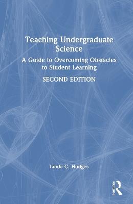 Teaching Undergraduate Science: A Guide to Overcoming Obstacles to Student Learning - Linda C. Hodges - cover