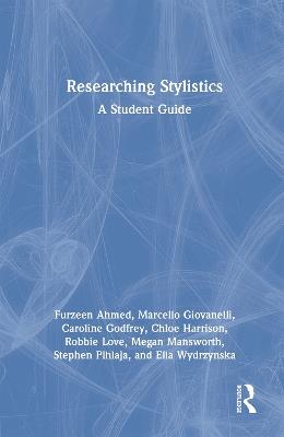 Researching Stylistics: A Student Guide - Furzeen Ahmed,Marcello Giovanelli,Caroline Godfrey - cover