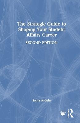 The Strategic Guide to Shaping Your Student Affairs Career - Sonja Ardoin - cover