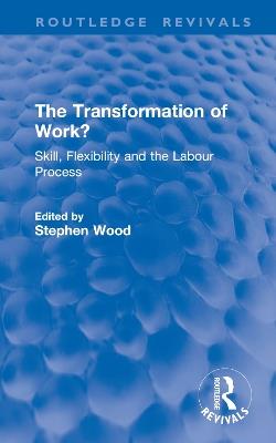The Transformation of Work?: Skill, Flexibility and the Labour Process - cover