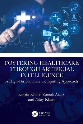 Fostering Healthcare through Artificial Intelligence: A High-Performance Computing Approach - Kavita Khare,Zainab Aizaz,Nilay Khare - cover
