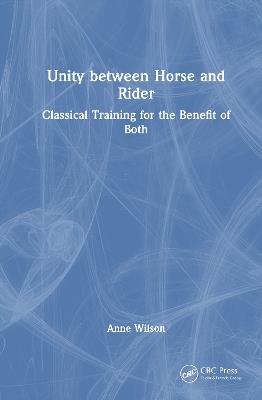 Unity between Horse and Rider: Classical Training for the Benefit of Both - Anne Wilson - cover