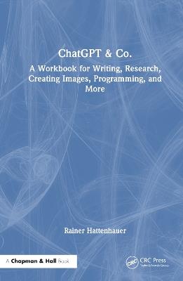 ChatGPT & Co.: A Workbook for Writing, Research, Creating Images, Programming, and More - Rainer Hattenhauer - cover