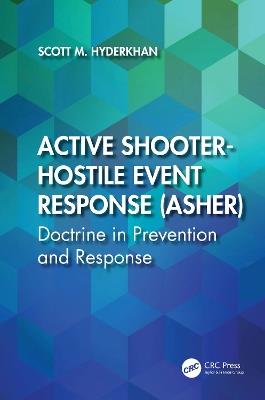 Active Shooter-Hostile Event Response (ASHER): Doctrine in Prevention and Response - Scott M. Hyderkhan - cover
