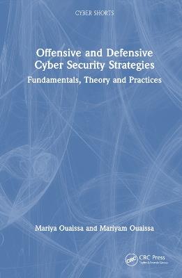 Offensive and Defensive Cyber Security Strategies: Fundamentals, Theory and Practices - Mariya Ouaissa,Mariyam Ouaissa - cover