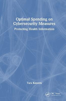 Optimal Spending on Cybersecurity Measures: Protecting Health Information - Tara Kissoon - cover