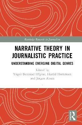 Narrative Theory in Journalistic Practice: Understanding Emerging Digital Genres - cover