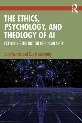 The Ethics, Psychology, and Theology of AI: Exploring the Notion of Singularity - John Senior,Éva Gyarmathy - cover