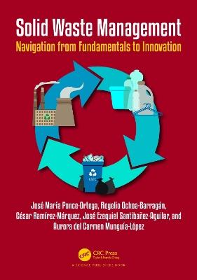Solid Waste Management: Navigation from Fundamentals to Innovation - José María Ponce-Ortega,Rogelio Ochoa-Barragan,César Ramírez-Márquez - cover