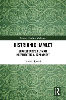 Histrionic Hamlet: Shakespeare's Ultimate Metatheatrical Experiment - Piotr Sadowski - cover