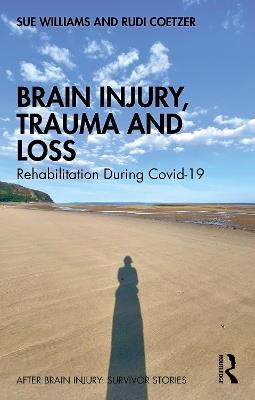 Brain Injury, Trauma and Loss: Rehabilitation During Covid-19 - Sue Williams,Rudi Coetzer - cover
