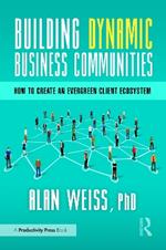 Building Dynamic Business Communities: How to Create an Evergreen Client Ecosystem